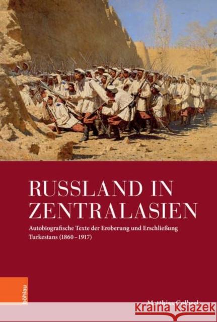 Russland in Zentralasien: Autobiografische Texte der Eroberung und Erschliessung Turkestans (1860 - 1917) Matthias Golbeck 9783412525125 Bohlau Verlag
