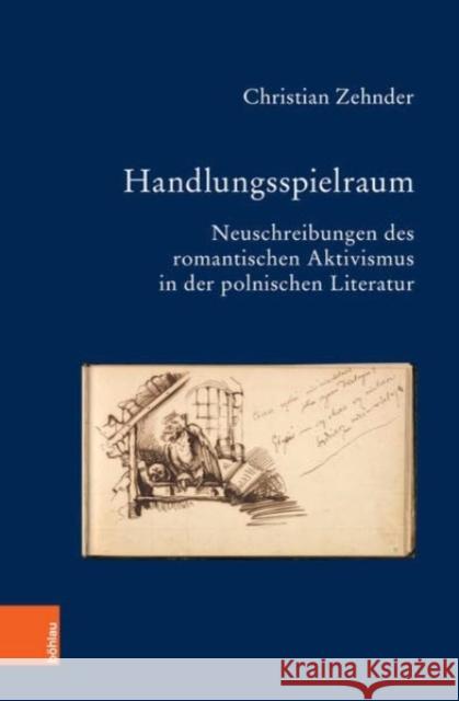 Handlungsspielraum: Neuschreibungen des romantischen Aktivismus in der polnischen Literatur Christian Zehnder 9783412525279 Bohlau Verlag