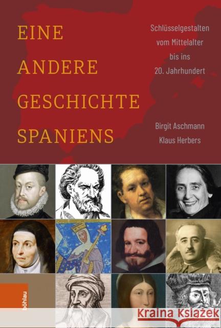 Eine andere Geschichte Spaniens: Schlusselgestalten vom Mittelalter bis ins 20. Jahrhundert Birgit Aschmann, Professor Dr Klaus Herbers 9783412525576 Bohlau Verlag