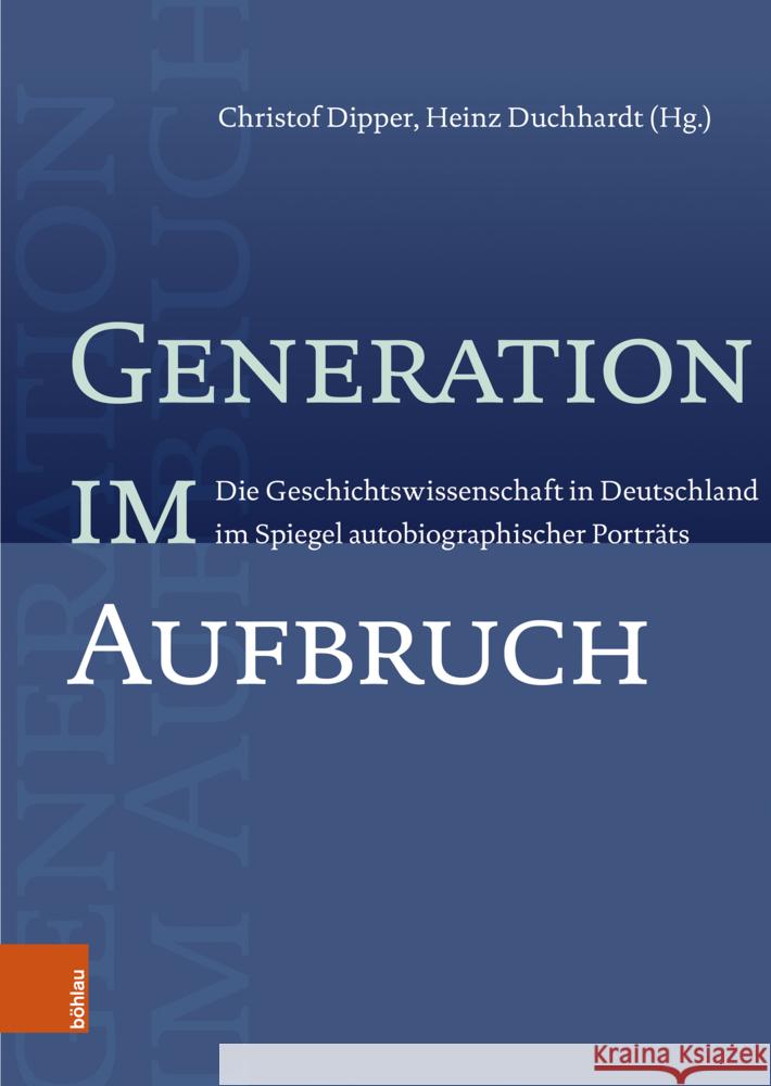 Generation Im Aufbruch: Die Geschichtswissenschaft in Deutschland Im Spiegel Autobiographischer Portrats Christof Dipper Heinz Duchhardt 9783412526948