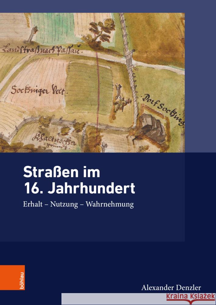 Straßen im 16. Jahrhundert: Erhalt - Nutzung - Wahrnehmung Alexander Denzler 9783412527594