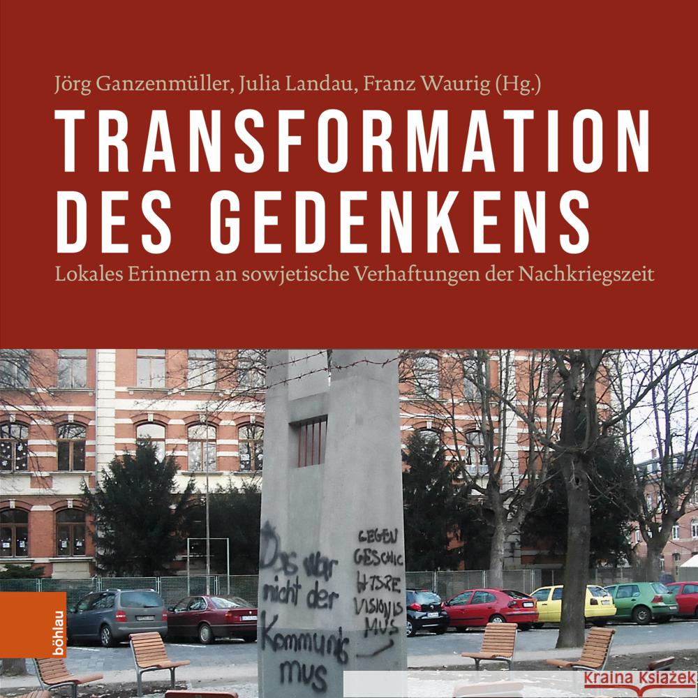 Transformation Des Gedenkens: Lokales Erinnern an Sowjetische Verhaftungen Der Nachkriegszeit Jorg Ganzenmuller Julia Landau Franz Waurig 9783412528751