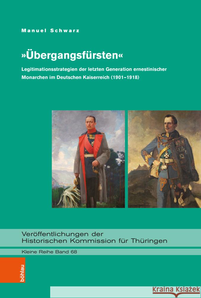 Ubergangsfursten: Legitimationsstrategien Der Letzten Generation Ernestinischer Monarchen Im Deutschen Kaiserreich (1901-1918) Manuel Schwarz 9783412530075 Bohlau Verlag Koln