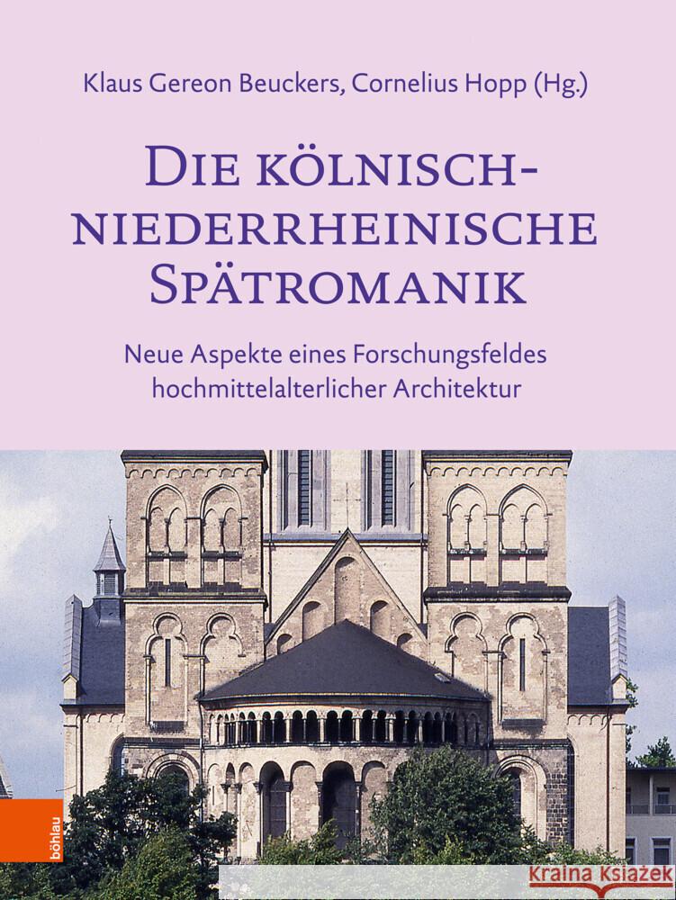 Die Kolnisch-Niederrheinische Spatromanik: Neue Aspekte Eines Forschungsfeldes Hochmittelalterlicher Architektur Klaus Gereon Beuckers Cornelius Hopp 9783412531294 Bohlau Verlag Koln