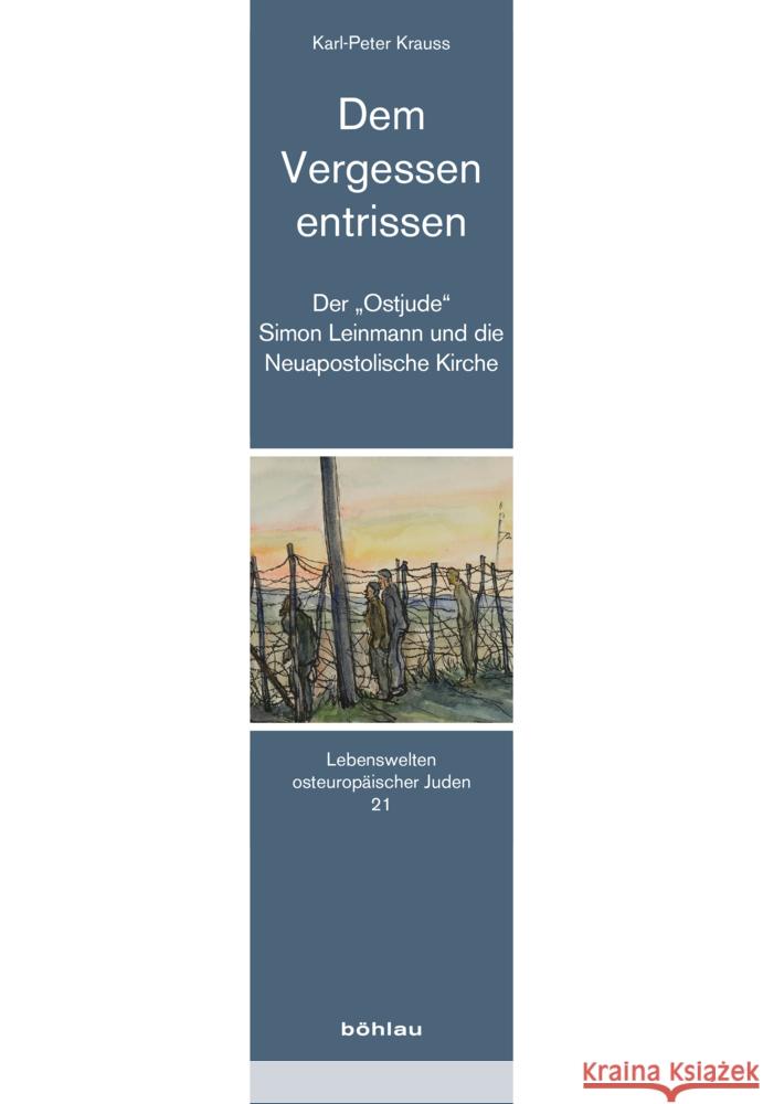 Dem Vergessen entrissen: Der âOstjudeâ Simon Leinmann und die Neuapostolische Kirche Karl-Peter Krauss 9783412531881