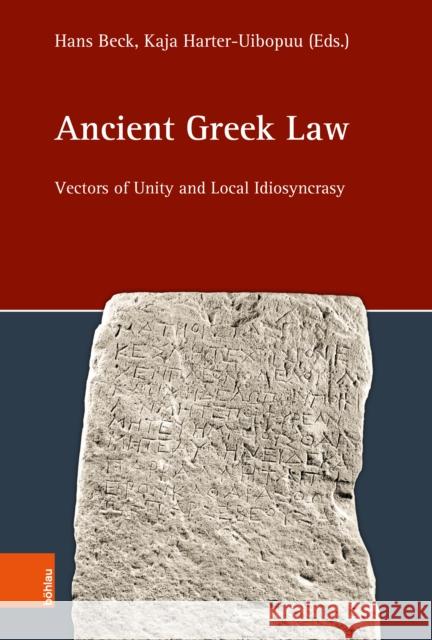Ancient Greek Law: Vectors of Unity and Local Idiosyncrasy Hans Beck Kaja Harter-Uibopuu 9783412533113