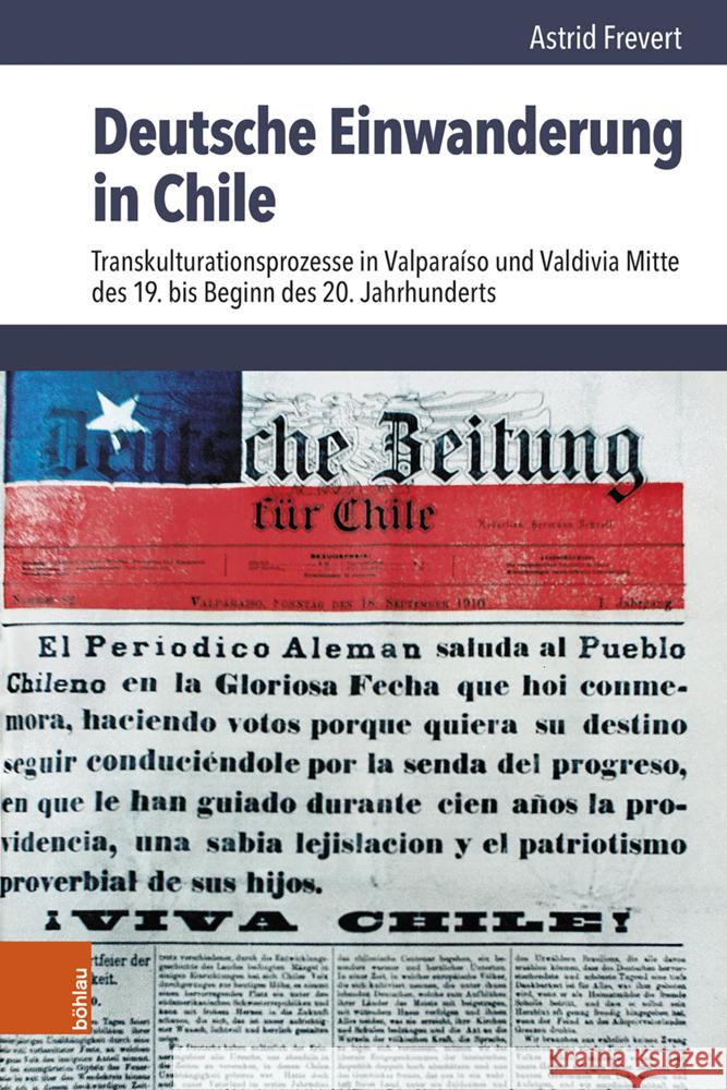 Deutsche Einwanderung in Chile: Transkulturationsprozesse in Valparaiso Und Valdivia Mitte Des 19. Bis Beginn Des 20. Jahrhunderts Astrid Frevert 9783412533823