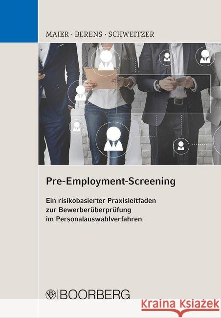 Pre-Employment-Screening : Ein risikobasierter Praxisleitfaden zur Bewerberüberprüfung im Personalauswahlverfahren Maier, Bernhard; Berens, Holger; Schweitzer, Andreas 9783415060401
