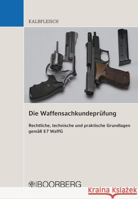 Die Waffensachkundeprüfung : Rechtliche, technische und praktische Grundlagen gemäß § 7 WaffG Kalbfleisch, Helmut 9783415060449