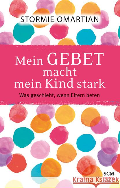 Mein Gebet macht mein Kind stark : Was geschieht, wenn Eltern beten Omartian, Stormie 9783417266290