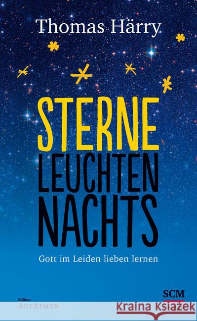 Sterne leuchten nachts : Gott im Leiden lieben lernen Härry, Thomas 9783417267839