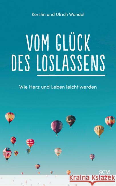 Vom Glück des Loslassens : Wie Herz und Leben leicht werden Wendel, Kerstin; Wendel, Ulrich 9783417268959