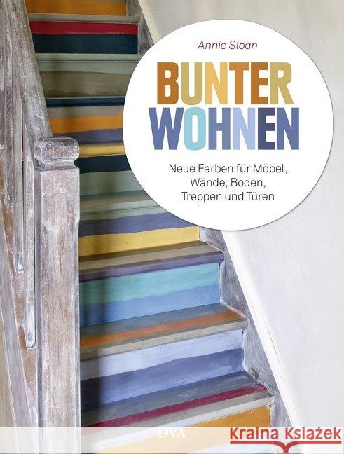 Bunter wohnen : Neue Farben für Möbel, Wände, Böden, Treppen und Türen Sloan, Annie 9783421039392 DVA