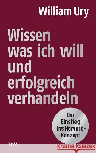 Wissen, was ich will, und erfolgreich verhandeln : Der Einstieg ins Harvard-Konzept Ury, William 9783421047205 DVA