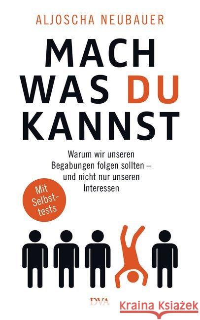 Mach, was du kannst : Warum wir unseren Begabungen folgen sollten - und nicht nur unseren Interessen. Mit Selbsttests Neubauer, Aljoscha 9783421047939