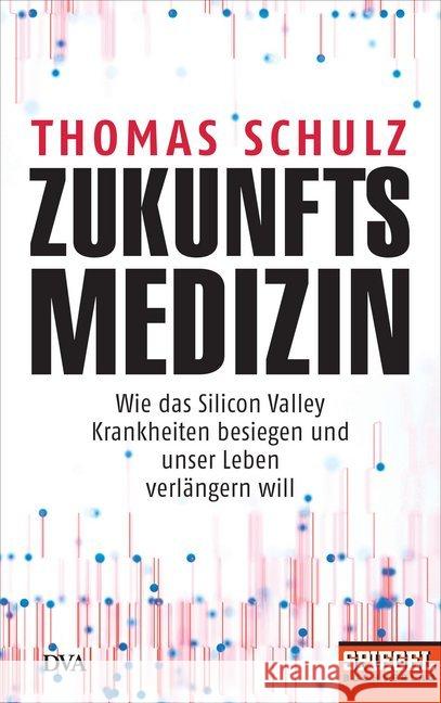 Zukunftsmedizin : Wie das Silicon Valley Krankheiten besiegen und unser Leben verlängern will Schulz, Thomas 9783421048110 DVA