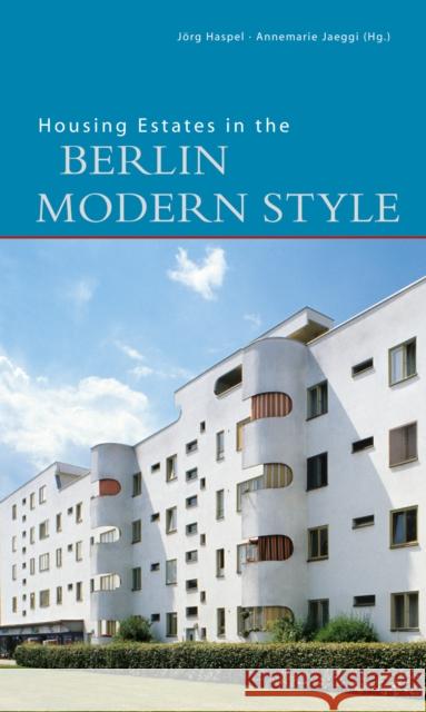 Housing Estates in the Berlin Modern Style : Published on the oaccasion of the exhibition 'Residential estates in Berlin from the 1920s. Candidates for the UNESCO World Heritage in the Bauhaus Archive Markus Jager 9783422021006