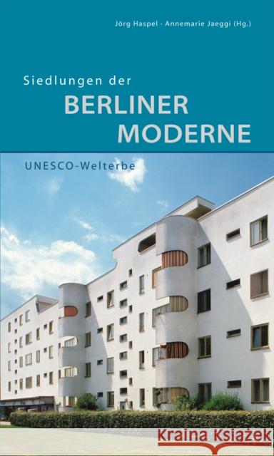 Siedlungen der Berliner Moderne, UNESCO-Welterbe Haspel, Jörg Jaeggi, Annemarie  9783422021723 Deutscher Kunstverlag