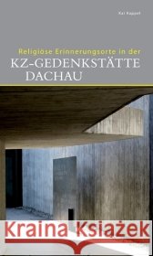 Religiöse Erinnerungsorte in der KZ-Gedenkstätte Dachau Kappel, Kai   9783422022379 Deutscher Kunstverlag