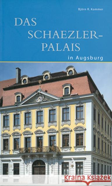 Das Schaezlerpalais in Augsburg Kommer, Björn R. 9783422064379 Deutscher Kunstverlag