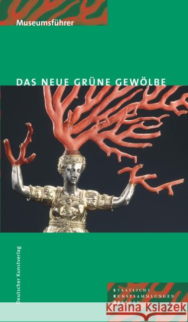 Das Neue Grüne Gewölbe: Staatliche Kunstsammlungen Dresden. Museumsführer Kappel, Jutta Weinhold, Ulrike  9783422065468 Deutscher Kunstverlag