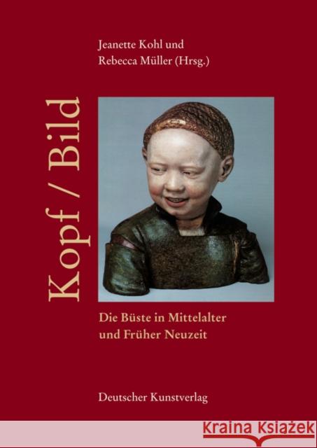 Kopf / Bild : Die Büste in Mittelalter und Früher Neuzeit. (z. Tl. in engl. u. italien. Sprache)  9783422067516 Deutscher Kunstverlag