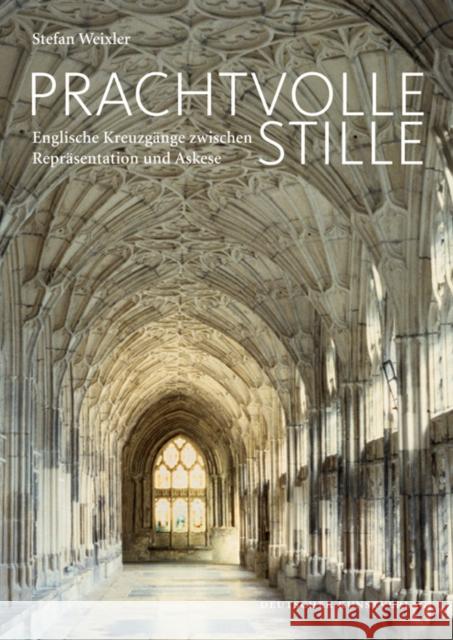 Prachtvolle Stille : Englische Kreuzgänge zwischen Repräsentation und Askese Weixler, Stefan 9783422070578 Deutscher Kunstverlag