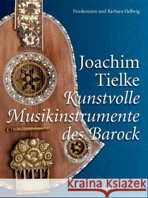 Joachim Tielke: Kunstvolle Musikinstrumente Des Barock Barbara Hellwig Friedemann Hellwig  9783422070783 Deutscher Kunstverlag