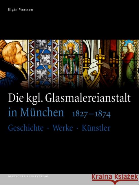 Die kgl. Glasmalereianstalt in München 1827-1874 : Geschichte - Werke - Künstler Vaassen, Elgin 9783422071131 Deutscher Kunstverlag