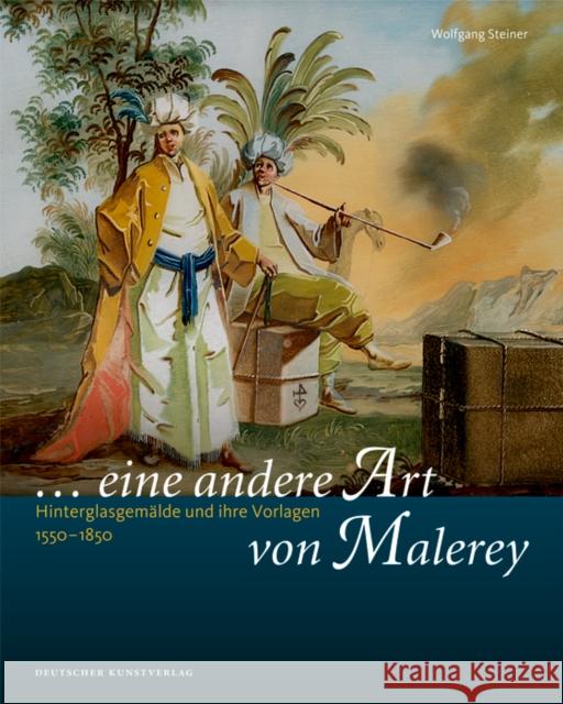 ... eine andere Art von Malerey : Hinterglasgemälde und ihre Vorlagen 1550-1850 Steiner, Wolfgang 9783422071179 Deutscher Kunstverlag