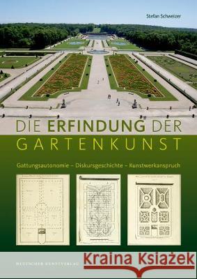 Die Erfindung der Gartenkunst : Gattungsautonomie - Diskursgeschichte - Kunstwerkanspruch Schweizer, Stefan 9783422071407