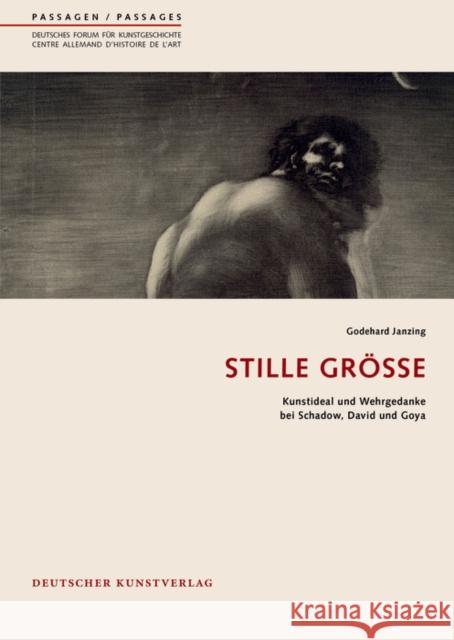 Stille Größe : Kunstideal und Wehrgedanke bei Schadow, David und Goya Godehard Janzing 9783422071483 Deutscher Kunstverlag