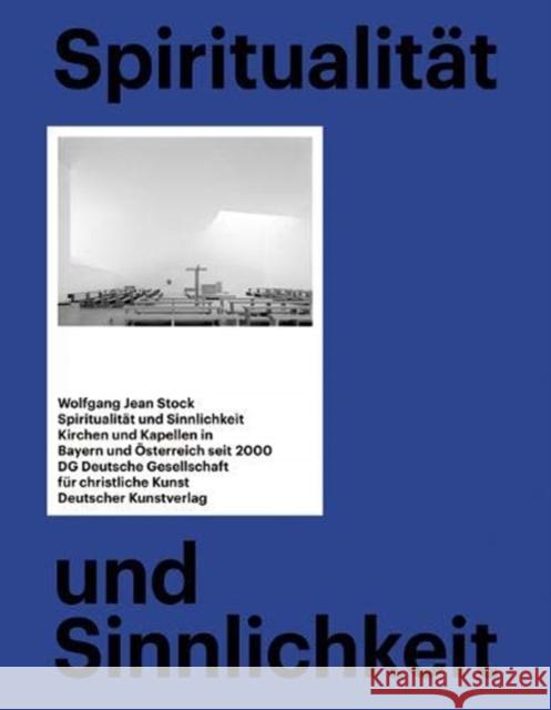 Spiritualität und Sinnlichkeit : Kirchen und Kapellen in Bayern und Österreich seit 2000 Stock, Wolfgang J. 9783422072251