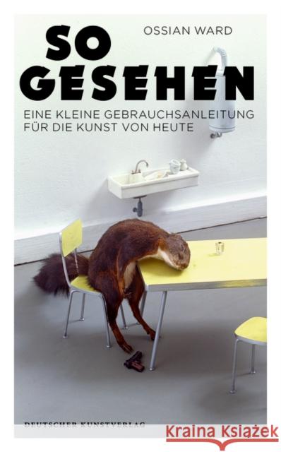 So gesehen : Eine kleine Gebrauchsanleitung für die Kunst von heute Ward, Ossian 9783422072596 Deutscher Kunstverlag