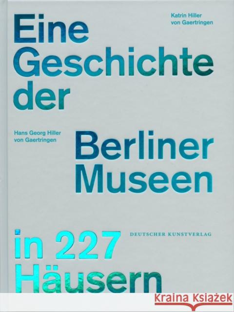 Eine Geschichte der Berliner Museen in 227 Häusern Hans Georg Hille Katrin Hille 9783422072732
