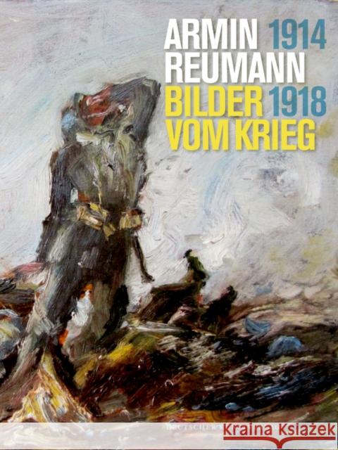 Armin Reumann : Bilder vom Krieg, 1914-1918.  Katalog zur  Ausstellung im Marton von Wagner Museum der Universität Würzburg, 2014/2015 Damian Dombrowski 9783422072787