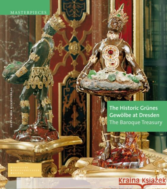 The Historic Grünes Gewölbe at Dresden : The Baroque Treasury Syndram, Dirk; Kappel, Jutta; Weinhold, Ulrike 9783422072862 Deutscher Kunstverlag