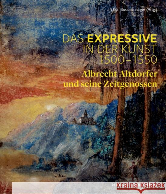 Das Expressive in der Kunst 1500-1550 : Albrecht Altdorfer und seine Zeitgenossen. Tagungsband zur Ausstellung 'Fantastische Welten