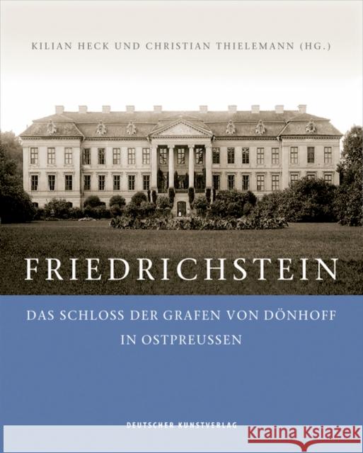 Friedrichstein : Das Schloss der Grafen von Dönhoff in Ostpreußen Kilian Heck, Christian Thielemann 9783422073616 De Gruyter (JL)