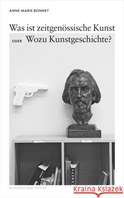 Was ist zeitgenössische Kunst oder Wozu Kunstgeschichte? Bonnet, Anne-Marie 9783422073807