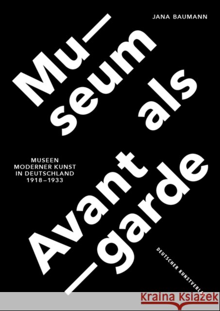 Museum als Avantgarde : Museen moderner Kunst in Deutschland 1918-1933 Baumann, Jana 9783422073890 Deutscher Kunstverlag