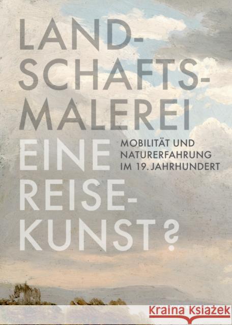 Landschaftsmalerei, eine Reisekunst? : Mobilität und Naturerfahrung im 19. Jahrhundert  9783422074095 Deutscher Kunstverlag
