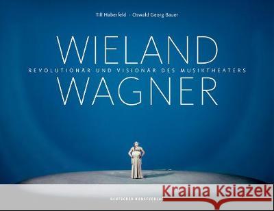 Wieland Wagner : Revolutionär und Visionär des Musiktheaters Haberfeld, Till; Bauer, Oswald G. 9783422074125 Deutscher Kunstverlag