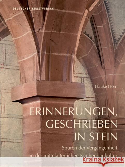 Erinnerungen, geschrieben in Stein : Spuren der Vergangenheit in der mittelalterlichen Kirchenbaukultur Horn, Hauke 9783422074200 Deutscher Kunstverlag