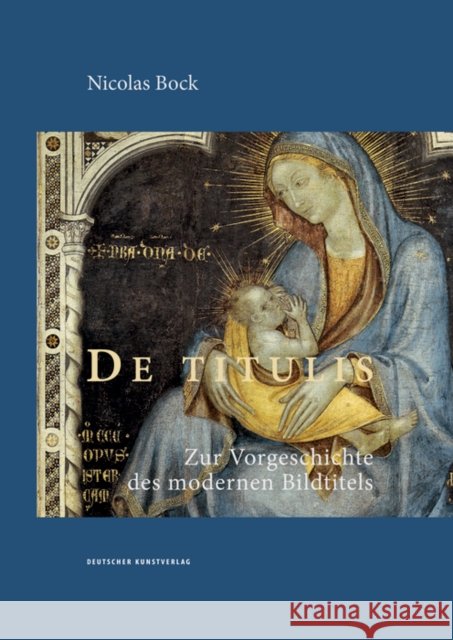 De titulis : Zur Vorgeschichte des modernen Bildtitels Bock, Nicolas 9783422074286 Deutscher Kunstverlag