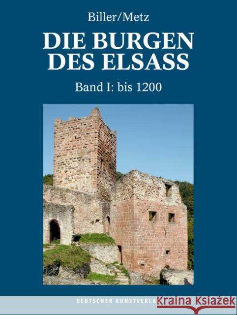 Die Burgen des Elsass. Bd.1 : Die Anfänge des Burgenbaues im Elsass (bis 1200) Biller, Thomas; Metz, Bernhard 9783422074392 Deutscher Kunstverlag
