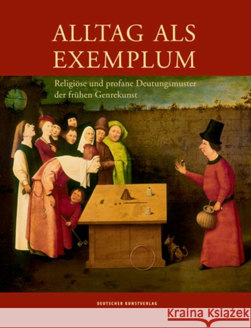 Alltag als Exemplum : Religiöse und profane Deutungsmuster der frühen Genrekunst Jürgen Müller, Sandra Kaden, Stefano Rinaldi 9783422074538 De Gruyter (JL)