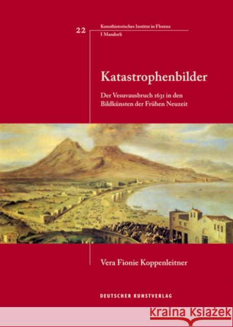 Katastrophenbilder : Der Vesuvausbruch 1631 in den Bildkünsten der Frühen Neuzeit Koppenleitner, Vera F. 9783422074552 Deutscher Kunstverlag