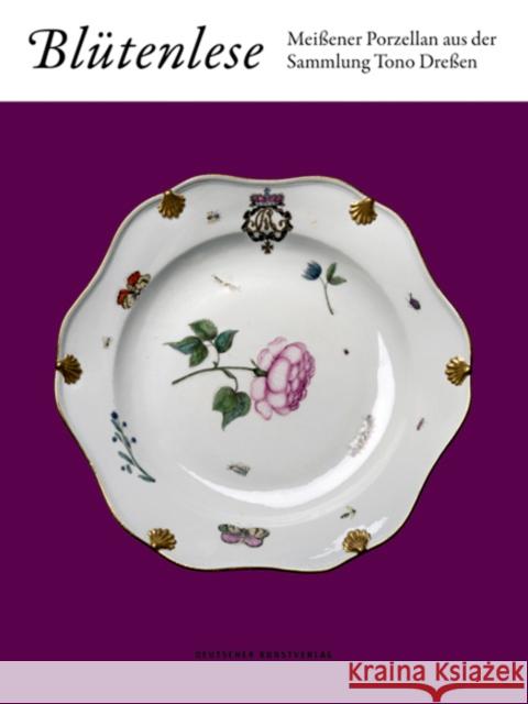 Blütenlese : Meißener Porzellan aus der Sammlung Tono Dreßen Unterberg, Michael 9783422074736 Deutscher Kunstverlag
