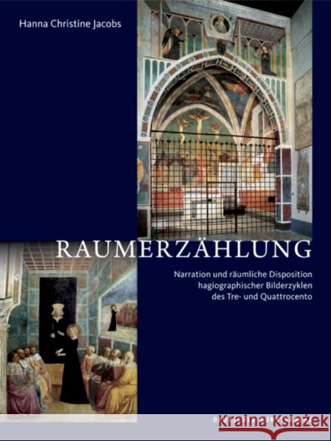 Raumerzählung : Narration und räumliche Disposition hagiographischer Bilderzyklen des Tre- und Quattrocento Jacobs, Hanna Christine 9783422074910 Deutscher Kunstverlag
